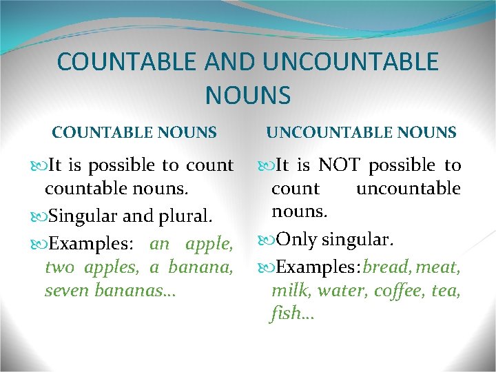 COUNTABLE AND UNCOUNTABLE NOUNS It is possible to countable nouns. Singular and plural. Examples: