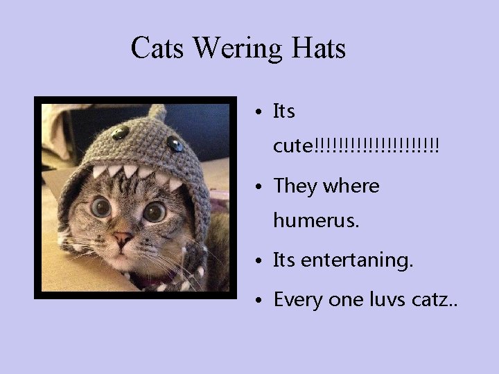 Cats Wering Hats • Its cute!!!!!!!!!!! • They where humerus. • Its entertaning. •