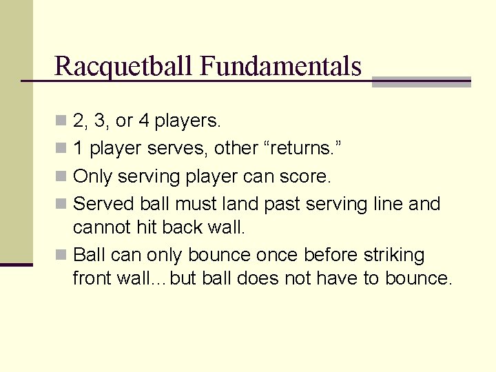 Racquetball Fundamentals n 2, 3, or 4 players. n 1 player serves, other “returns.