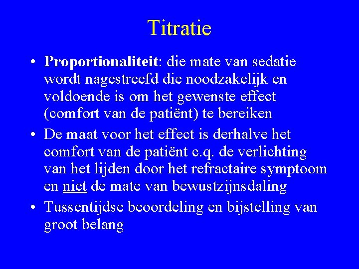 Titratie • Proportionaliteit: die mate van sedatie wordt nagestreefd die noodzakelijk en voldoende is