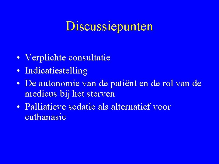 Discussiepunten • Verplichte consultatie • Indicatiestelling • De autonomie van de patiënt en de
