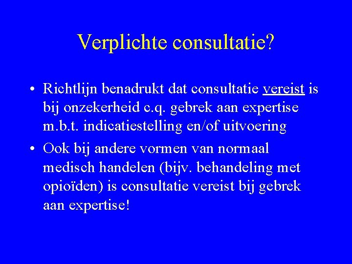 Verplichte consultatie? • Richtlijn benadrukt dat consultatie vereist is bij onzekerheid c. q. gebrek