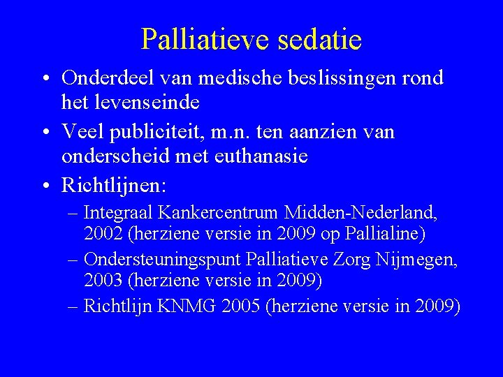 Palliatieve sedatie • Onderdeel van medische beslissingen rond het levenseinde • Veel publiciteit, m.