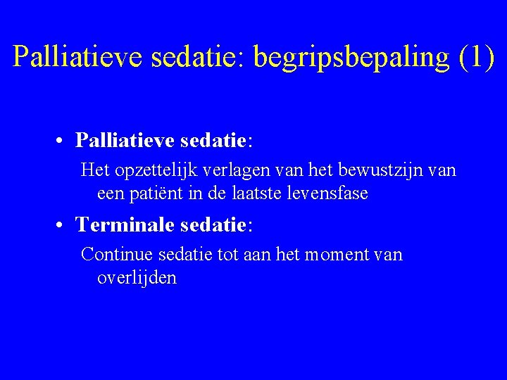 Palliatieve sedatie: begripsbepaling (1) • Palliatieve sedatie: Het opzettelijk verlagen van het bewustzijn van