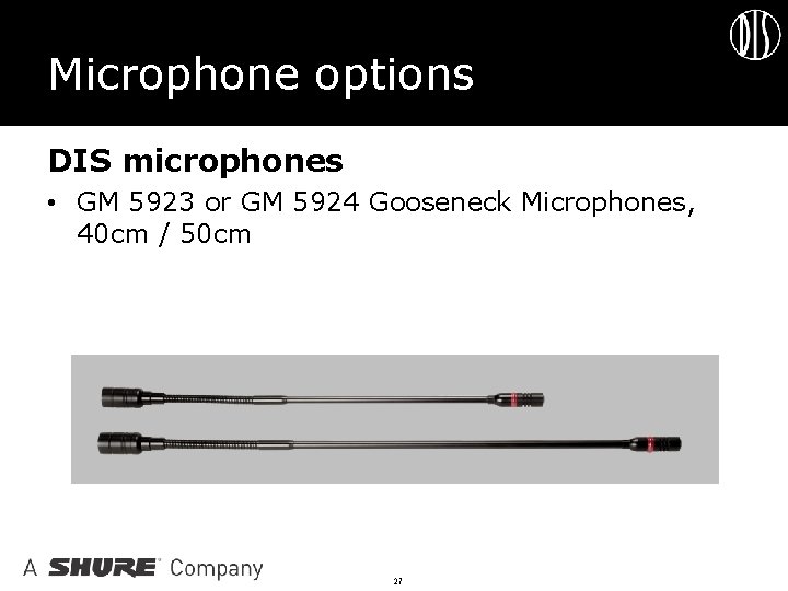 Microphone options DIS microphones • GM 5923 or GM 5924 Gooseneck Microphones, 40 cm
