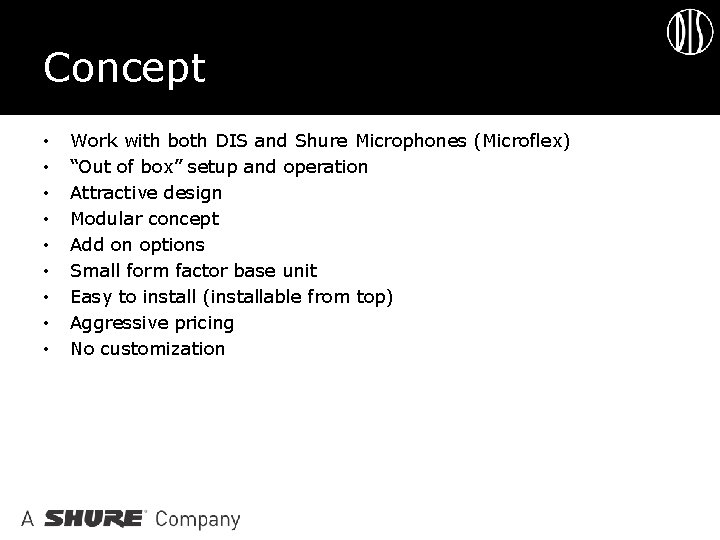 Concept • • • Work with both DIS and Shure Microphones (Microflex) “Out of