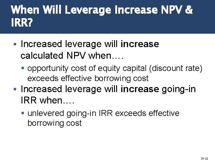 When Will Leverage Increase NPV & IRR? § Increased leverage will increase calculated NPV