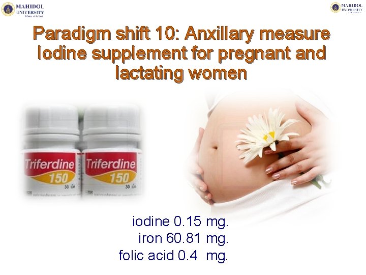 Paradigm shift 10: Anxillary measure Iodine supplement for pregnant and lactating women iodine 0.