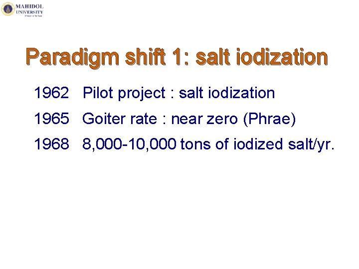 Paradigm shift 1: salt iodization 1962 Pilot project : salt iodization 1965 Goiter rate