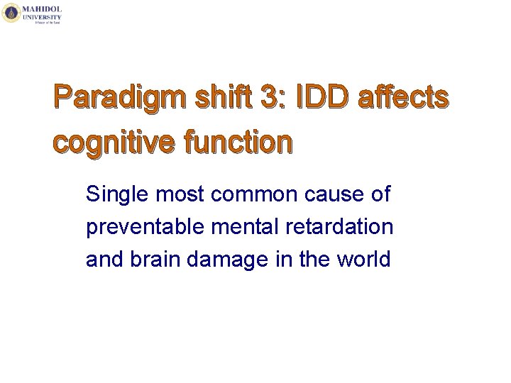 Paradigm shift 3: IDD affects cognitive function Single most common cause of preventable mental