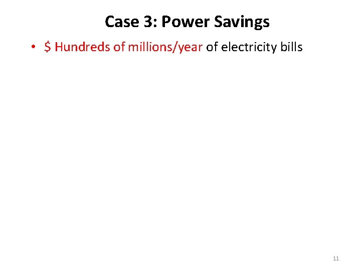 Case 3: Power Savings • $ Hundreds of millions/year of electricity bills 11 