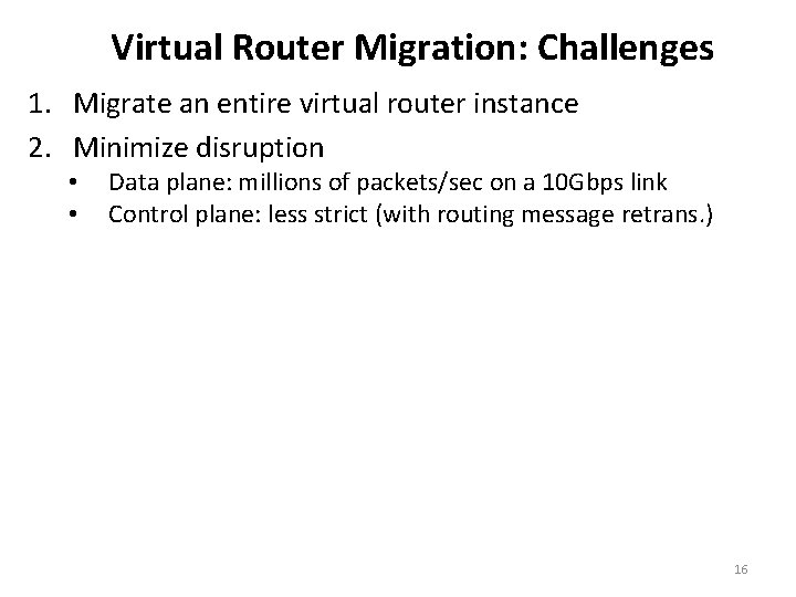 Virtual Router Migration: Challenges 1. Migrate an entire virtual router instance 2. Minimize disruption