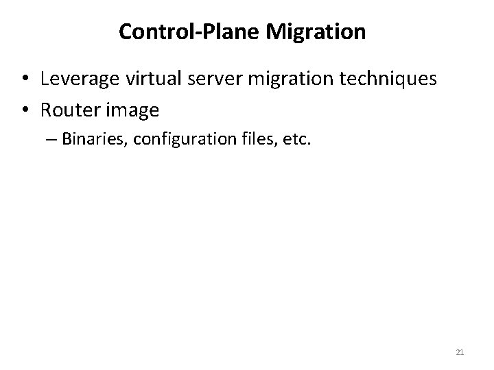 Control-Plane Migration • Leverage virtual server migration techniques • Router image – Binaries, configuration