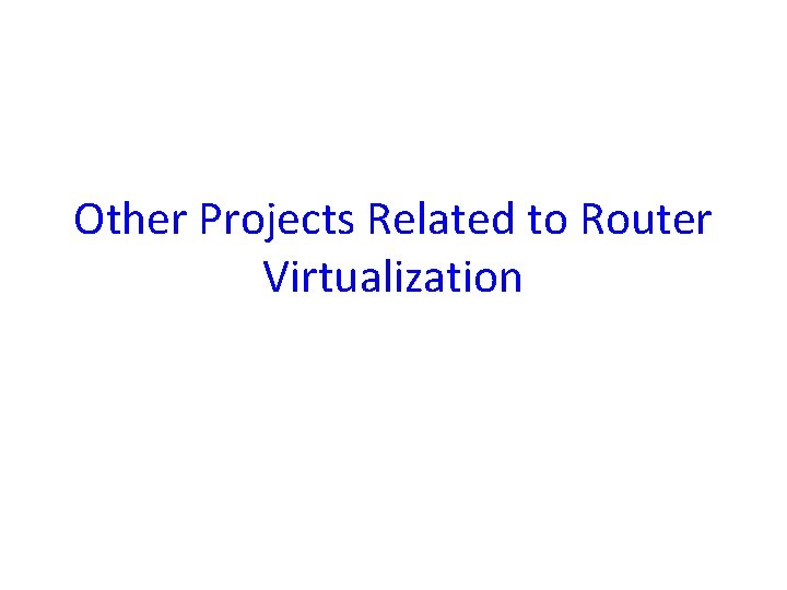 Other Projects Related to Router Virtualization 