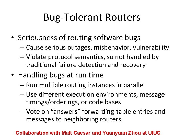 Bug-Tolerant Routers • Seriousness of routing software bugs – Cause serious outages, misbehavior, vulnerability