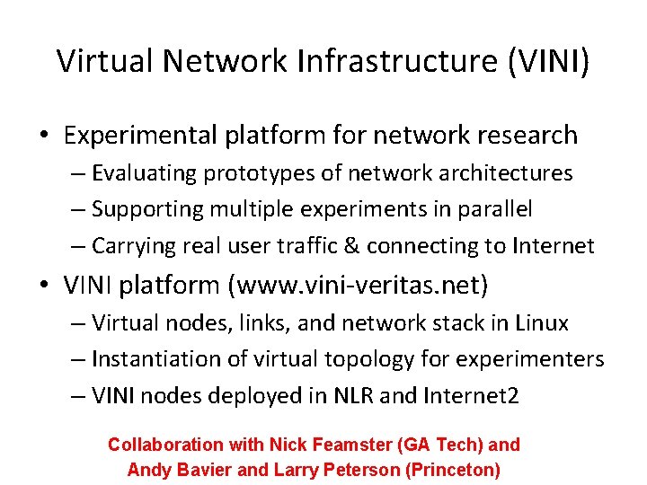 Virtual Network Infrastructure (VINI) • Experimental platform for network research – Evaluating prototypes of