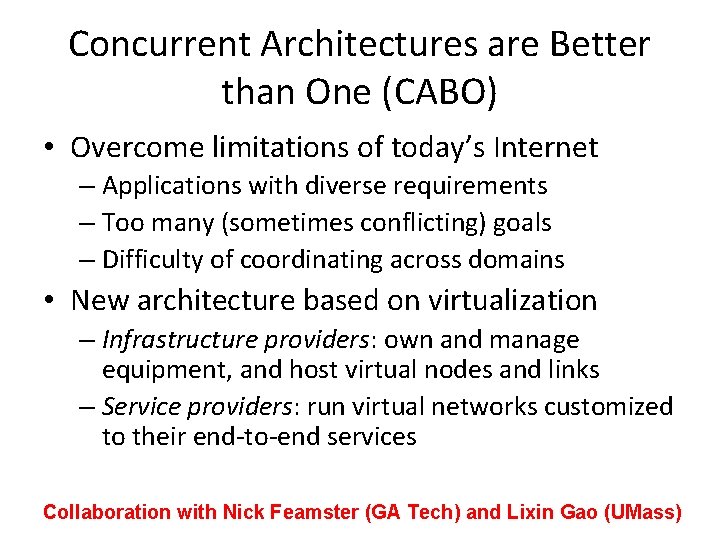 Concurrent Architectures are Better than One (CABO) • Overcome limitations of today’s Internet –