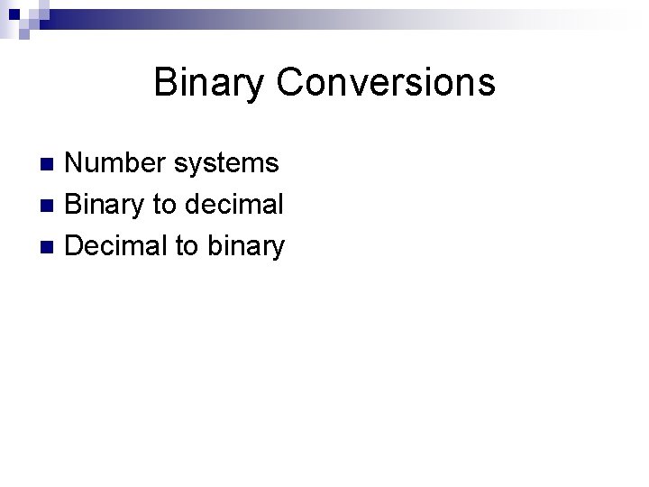 Binary Conversions Number systems n Binary to decimal n Decimal to binary n 