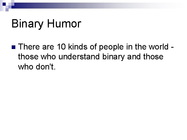 Binary Humor n There are 10 kinds of people in the world those who