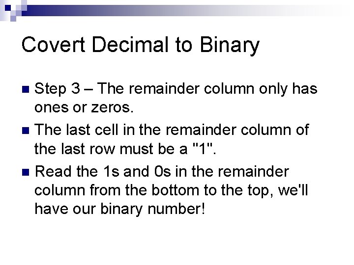 Covert Decimal to Binary Step 3 – The remainder column only has ones or