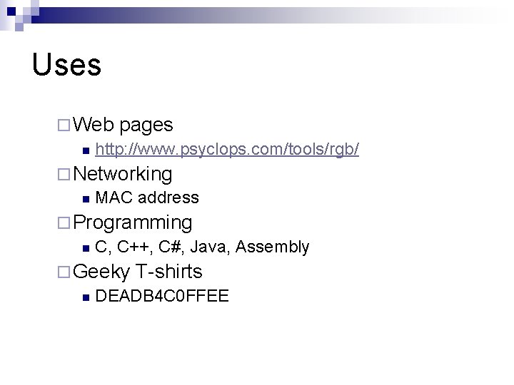 Uses ¨ Web pages n http: //www. psyclops. com/tools/rgb/ ¨ Networking n MAC address