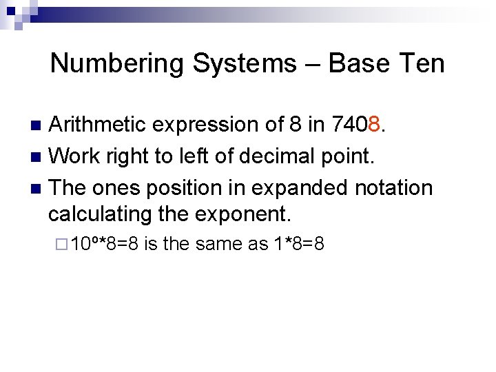 Numbering Systems – Base Ten Arithmetic expression of 8 in 7408. n Work right