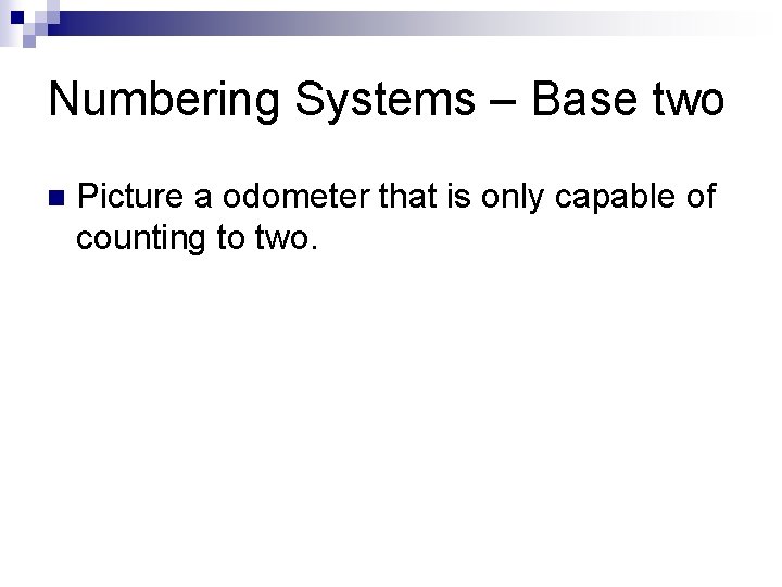 Numbering Systems – Base two n Picture a odometer that is only capable of