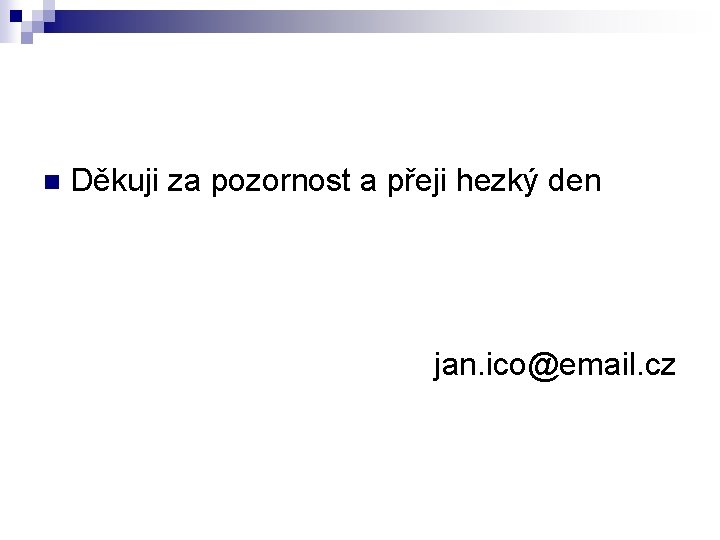 n Děkuji za pozornost a přeji hezký den jan. ico@email. cz 