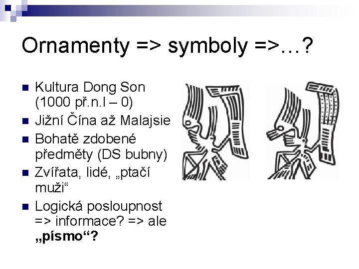 Ornamenty => symboly =>…? n n n Kultura Dong Son (1000 př. n. l