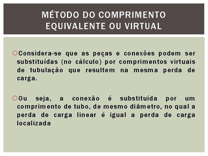 MÉTODO DO COMPRIMENTO EQUIVALENTE OU VIRTUAL Considera-se que as peças e conexões podem ser