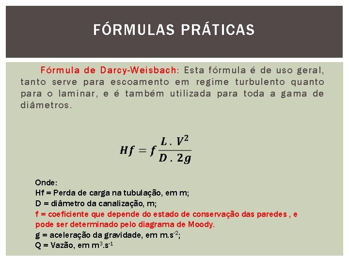 FÓRMULAS PRÁTICAS Fórmula de Darcy-Weisbach: Esta fórmula é de uso geral, tanto serve para