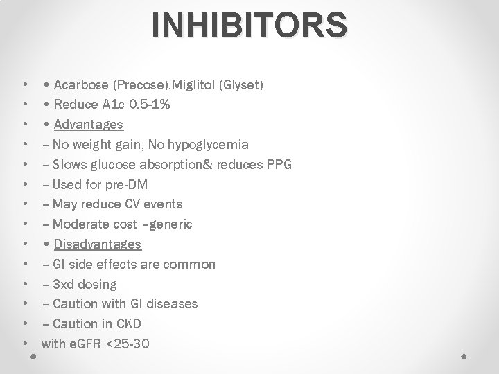 INHIBITORS • • • • Acarbose (Precose), Miglitol (Glyset) • Reduce A 1 c