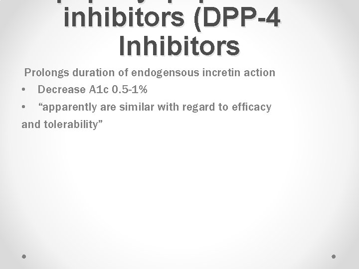 inhibitors (DPP-4 Inhibitors Prolongs duration of endogensous incretin action • Decrease A 1 c