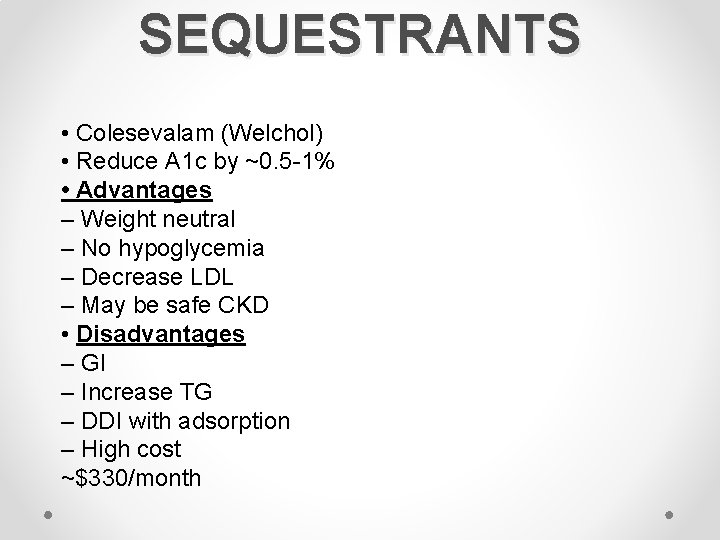 SEQUESTRANTS • Colesevalam (Welchol) • Reduce A 1 c by ~0. 5 -1% •