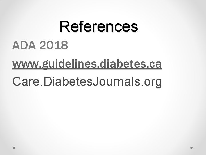 References ADA 2018 www. guidelines. diabetes. ca Care. Diabetes. Journals. org 