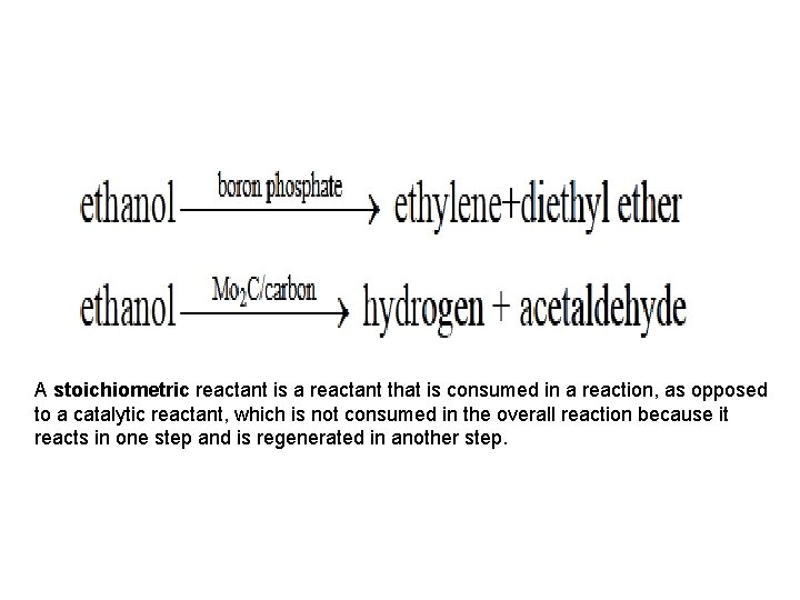 A stoichiometric reactant is a reactant that is consumed in a reaction, as opposed