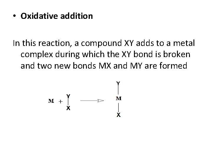 • Oxidative addition In this reaction, a compound XY adds to a metal