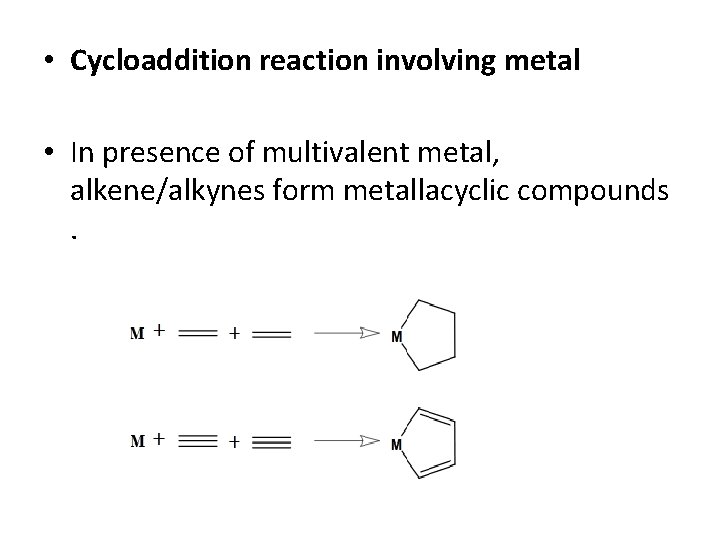  • Cycloaddition reaction involving metal • In presence of multivalent metal, alkene/alkynes form