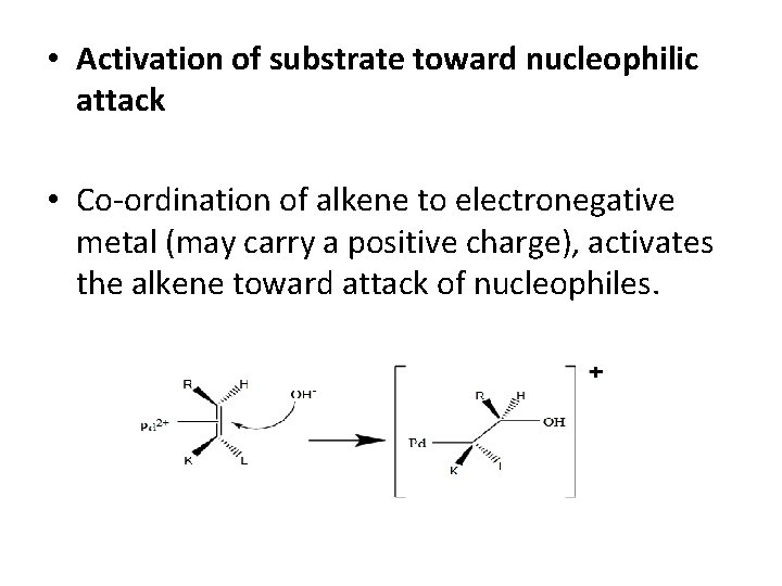  • Activation of substrate toward nucleophilic attack • Co-ordination of alkene to electronegative