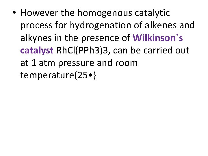  • However the homogenous catalytic process for hydrogenation of alkenes and alkynes in