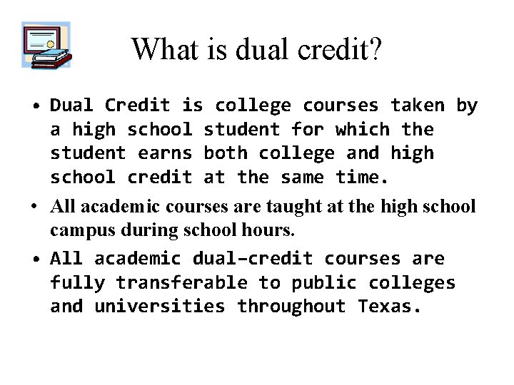 What is dual credit? • Dual Credit is college courses taken by a high
