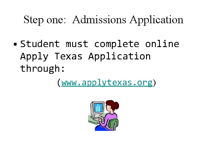 Step one: Admissions Application • Student must complete online Apply Texas Application through: (www.