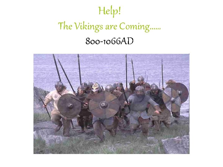 Help! The Vikings are Coming…… 800 -1066 AD 