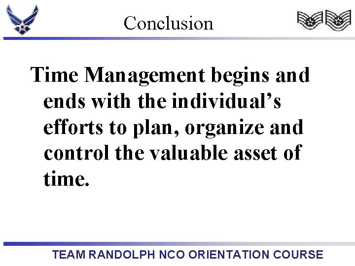 Conclusion Time Management begins and ends with the individual’s efforts to plan, organize and