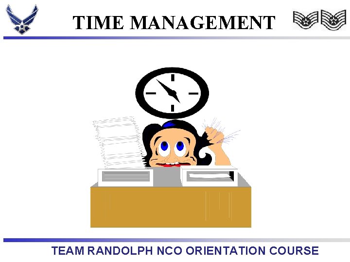 TIME MANAGEMENT TEAM RANDOLPH NCO ORIENTATION COURSE 