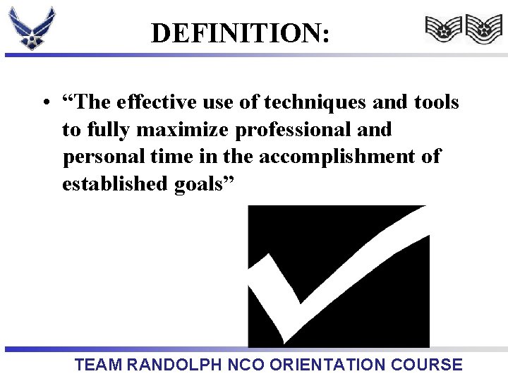 DEFINITION: • “The effective use of techniques and tools to fully maximize professional and