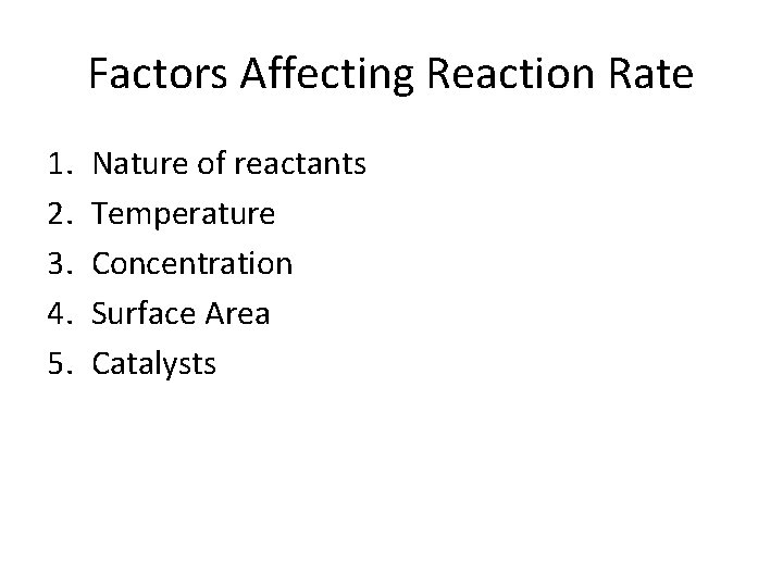 Factors Affecting Reaction Rate 1. 2. 3. 4. 5. Nature of reactants Temperature Concentration