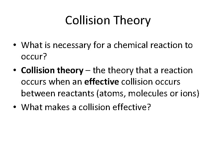 Collision Theory • What is necessary for a chemical reaction to occur? • Collision