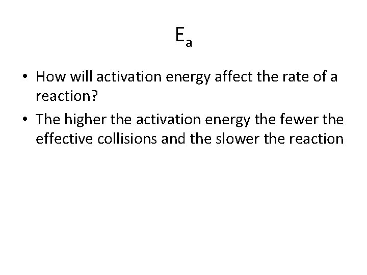 Ea • How will activation energy affect the rate of a reaction? • The