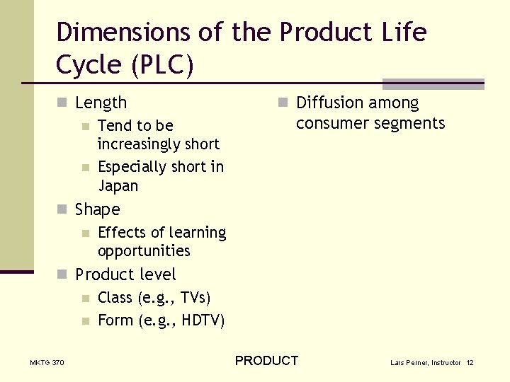 Dimensions of the Product Life Cycle (PLC) n Length n Tend to be increasingly